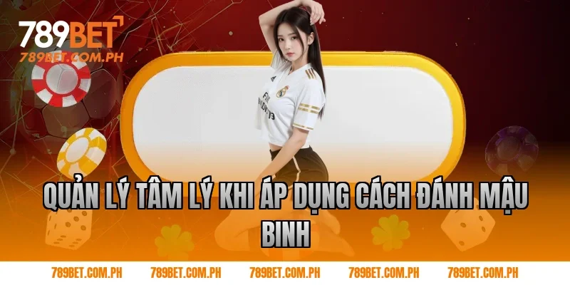 Quản lý tâm lý khi áp dụng cách đánh mậu binh
