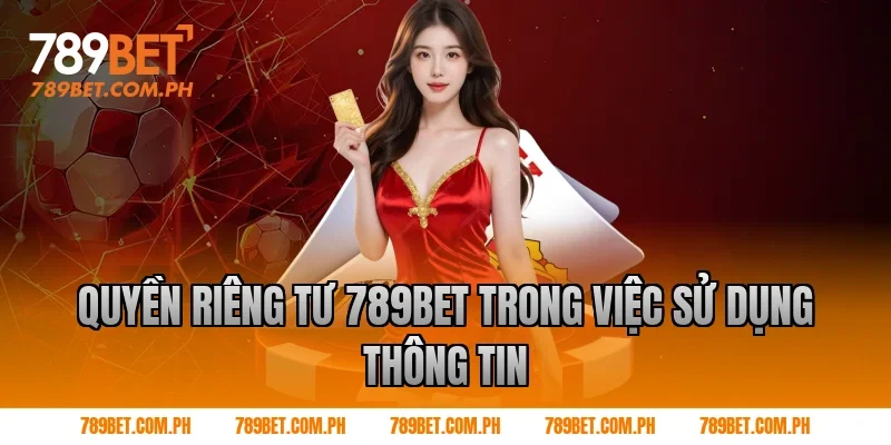 Quyền riêng tư 789BET trong việc sử dụng thông tin