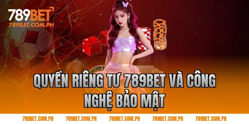 Quyền riêng tư 789BET và công nghệ bảo mật