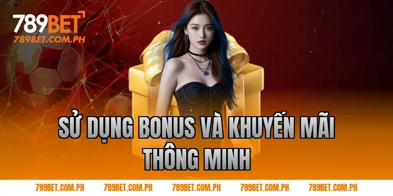 Sử dụng bonus và khuyến mãi thông minh