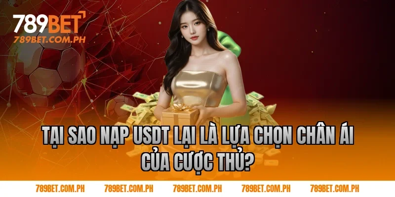 Tại Sao Nạp USDT Lại Là Lựa Chọn Chân Ái Của Cược Thủ?