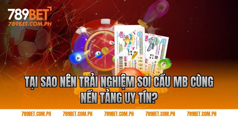 Tại Sao Nên Trải Nghiệm soi cầu mb Cùng Nền Tảng Uy Tín?
