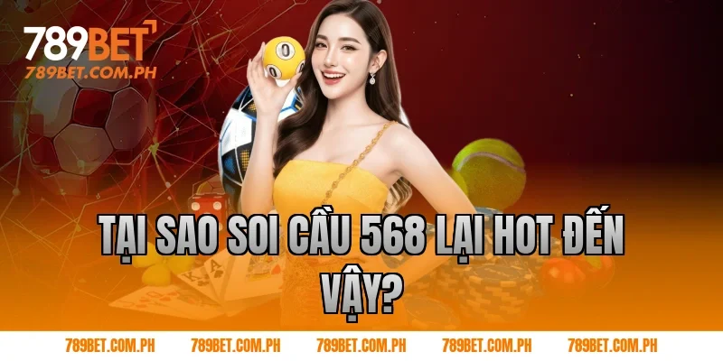 Tại sao soi cầu 568 lại hot đến vậy?