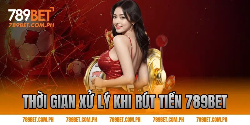 Thời gian xử lý khi Rút tiền 789BET