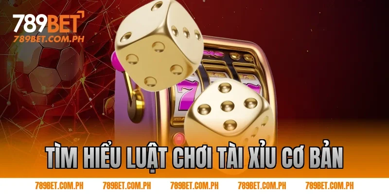 Tìm hiểu luật chơi tài xỉu cơ bản