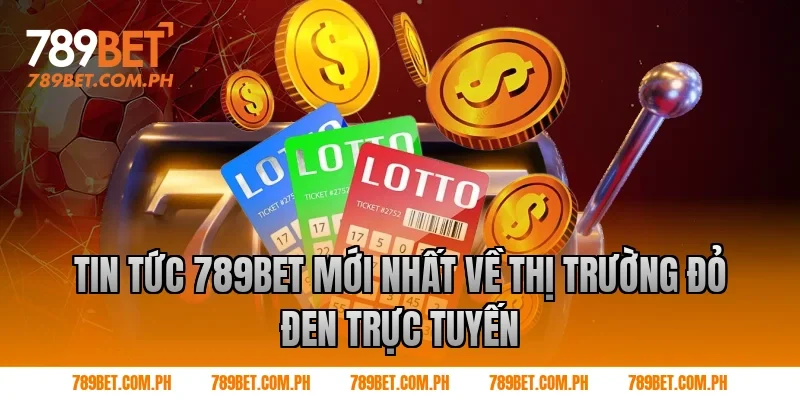 Tin Tức 789BET Mới Nhất Về Thị Trường Đỏ Đen Trực Tuyến