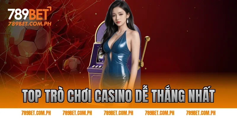 Top trò chơi casino dễ thắng nhất