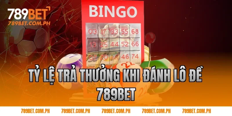 Tỷ lệ trả thưởng khi đánh lô đề 789BET