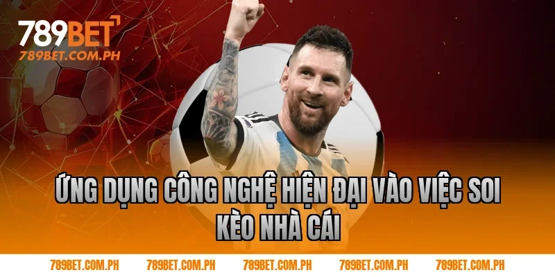 Ứng dụng công nghệ hiện đại vào việc soi kèo nhà cái