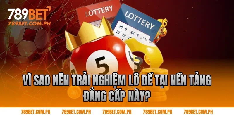 Vì Sao Nên Trải Nghiệm Lô Đề Tại Nền Tảng Đẳng Cấp Này?